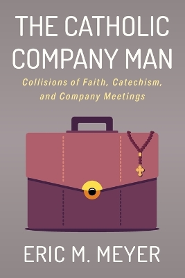 The Catholic Company Man by Eric M Meyer