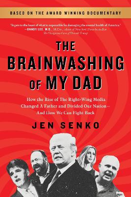 The Brainwashing of My Dad: How the Rise of the Right-Wing Media Changed a Father and Divided Our Nation-And How We Can Fight Back book