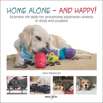 Home Alone and Happy!: Essential Life Skills for Preventing Separation Anxiety in Dogs and Puppies book