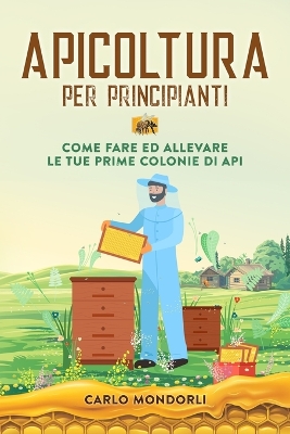 Apicoltura per principianti: Come fare ed allevare le tue prime colonie di api book