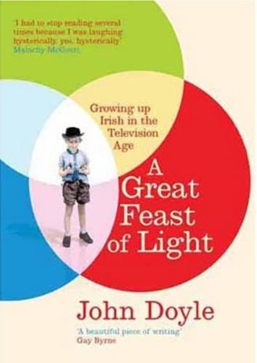 A A Great Feast of Light: Growing Up Irish in the Television Age by John Doyle