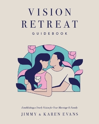 Vision Retreat Guidebook: Establishing a Yearly Vision for Your Marriage and Family book