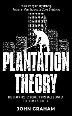 Plantation Theory: The Black Professional's Struggle Between Freedom and Security by John Graham