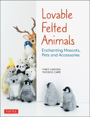 Lovable Felted Animals: Enchanting Mascots, Pets and Accessories book