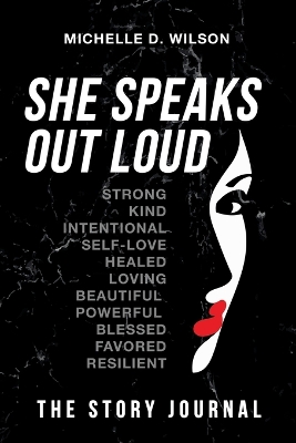 She Speaks Out Loud: The Story Journal by Michelle D Wilson