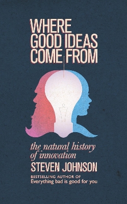 Where Good Ideas Come From: The Natural History of Innovation by Steven Johnson