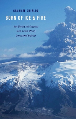 Born of Ice and Fire: How Glaciers and Volcanoes (with a Pinch of Salt) Drove Animal Evolution book