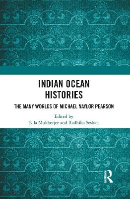 Indian Ocean Histories: The Many Worlds of Michael Naylor Pearson by Rila Mukherjee