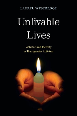 Unlivable Lives: Violence and Identity in Transgender Activism by Laurel Westbrook