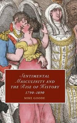 Sentimental Masculinity and the Rise of History, 1790-1890 book