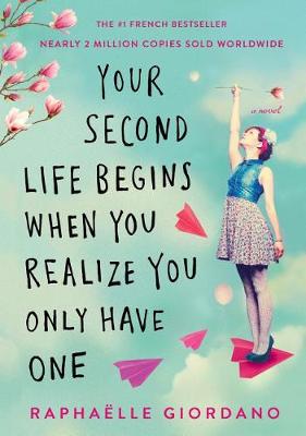 Your Second Life Begins When You Realize You Only Have One by Raphaelle Giordano