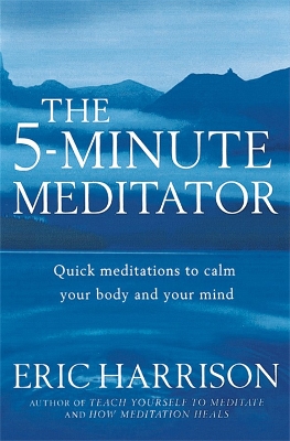 The 5-Minute Meditator: Quick meditations to calm your body and your mind book