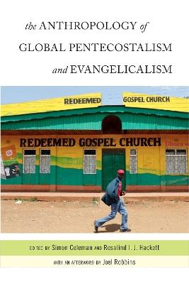 The Anthropology of Global Pentecostalism and Evangelicalism by Simon Coleman