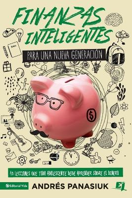 Finanzas inteligentes para una nueva generación: 10 Lessons that every teenager should learn about handling money book