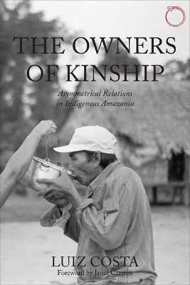 Owners of Kinship - Asymmetrical Relations in Indigenous Amazonia book