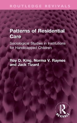 Patterns of Residential Care: Sociological Studies in Institutions for Handicapped Children by Roy D. King
