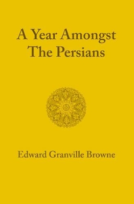 A Year amongst the Persians by Edward Granville Browne