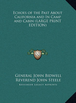 Echoes of the Past About California and In Camp and Cabin (LARGE PRINT EDITION) by General John Bidwell