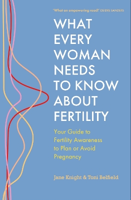 What Every Woman Needs to Know About Fertility: Your Guide to Fertility Awareness to Plan or Avoid Pregnancy book