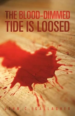 The Blood-Dimmed Tide Is Loosed by John C Gallagher