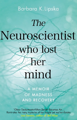 The The Neuroscientist Who Lost Her Mind: A Memoir of Madness and Recovery by Dr Barbara K.Lipska