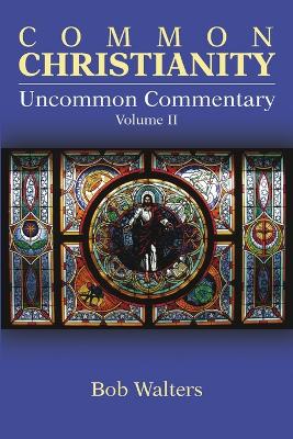 Common Christianity / Uncommon Commentary Volume II by Bob Walters