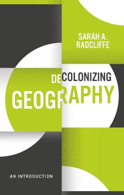 Decolonizing Geography: An Introduction by Sarah A. Radcliffe