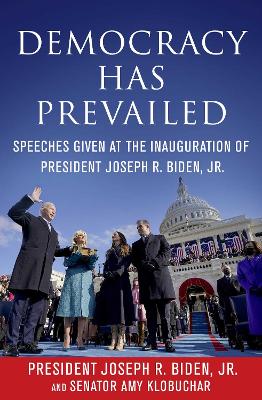 Democracy Has Prevailed: Speeches Given at the Inauguration of President Joseph R. Biden, Jr. book