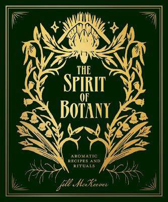 The Spirit of Botany: Aromatic Recipes and Rituals book