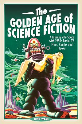 The Golden Age of Science Fiction: A Journey into Space with 1950s Radio, TV, Films, Comics and Books book