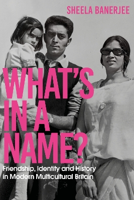 What's in a Name?: Friendship, Identity and History in Modern Multicultural Britain: A New Statesman Book of the Year book