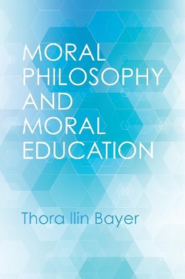 Moral Philosophy and Moral Education by Thora Ilin Bayer