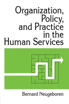 Organization, Policy, and Practice in the Human Services by Bernard Neugeboren