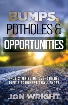 Bumps, Potholes & Opportunities: True Stories of Overcoming Life's Toughest Challenges book