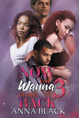 Now You Wanna Come Back 3 by Anna Black