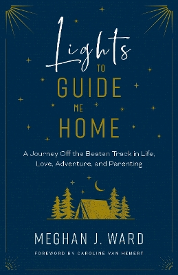 Lights to Guide Me Home: A Journey Off the Beaten Track in Life, Love, Adventure, and Parenting book