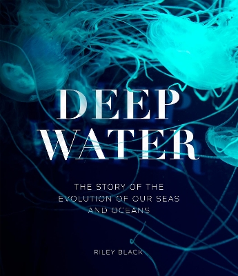 Deep Water: The Story of the Evolution of Our Seas and Oceans book