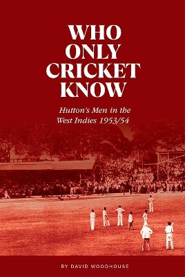 Who Only Cricket Know: Hutton's Men in the West Indies 1953/54 book