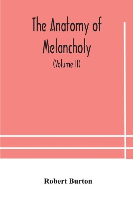 The anatomy of melancholy, what it is, with all the kinds, causes, symptomes, prognostics, and several curses of it. In three paritions. With their several sections, members and subsections, philosophically, medically, historically, opened and cut up (Volume I by Robert Burton