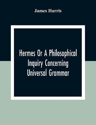 Hermes Or A Philosophical Inquiry Concerning Universal Grammar book