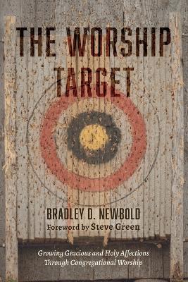 The Worship Target: Growing Gracious and Holy Affections Through Congregational Worship book