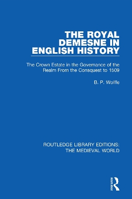 The Royal Demesne in English History: The Crown Estate in the Governance of the Realm From the Conquest to 1509 by B.P. Wolffe