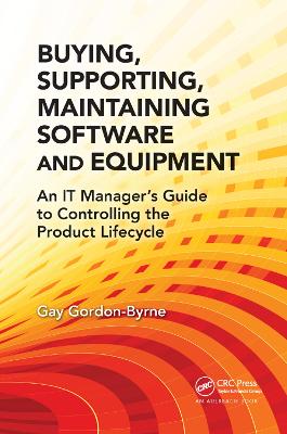 Buying, Supporting, Maintaining Software and Equipment: An IT Manager's Guide to Controlling the Product Lifecycle by Gay Gordon-Byrne