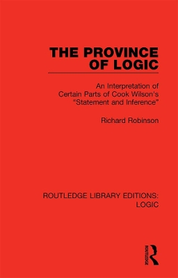 The Province of Logic: An Interpretation of Certain Parts of Cook Wilson's “Statement and Inference” by Richard Robinson