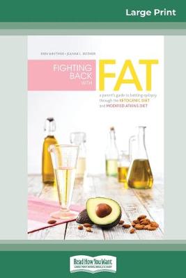 Fighting Back with Fat: A Guide to Battling Epilepsy Through the Ketogenic Diet and Modified Atkins Diet (16pt Large Print Edition) by Erin Whitmer