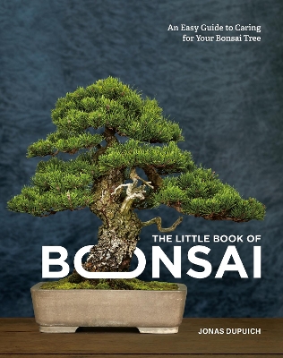 The Little Book of Bonsai: An Easy Guide to Caring for Your Bonsai Tree book