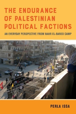 The Endurance of Palestinian Political Factions: An Everyday Perspective from Nahr el-Bared Camp book