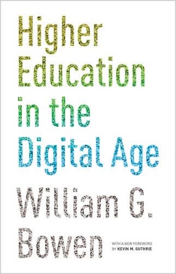 Higher Education in the Digital Age by William G. Bowen