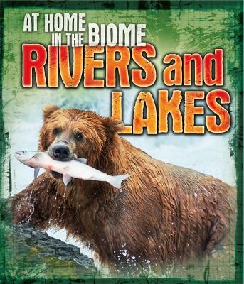 At Home in the Biome: Rivers and Lakes by Louise Spilsbury