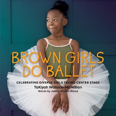 Brown Girls Do Ballet: Celebrating Diverse Girls Taking Center Stage book